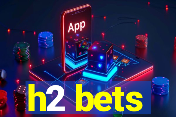 h2 bets